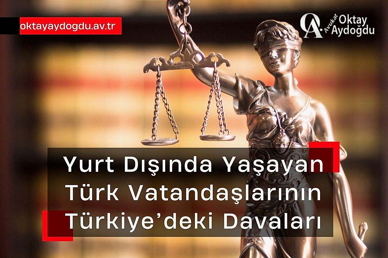 Yurt Dışında Yaşayan Türk Vatandaşlarının Türkiye’deki Davaları